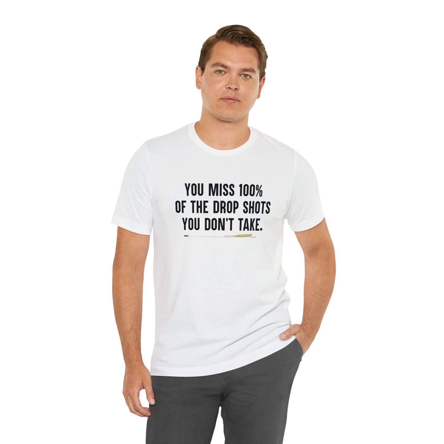 You miss 100% of the drop shots you don't take t-shirt