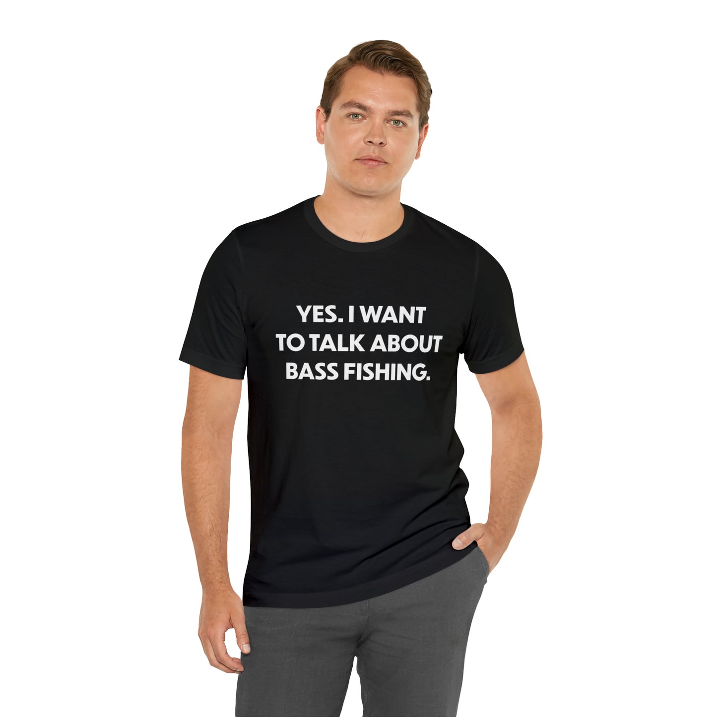 Yes. I want to talk about bass fishing. t-shirt