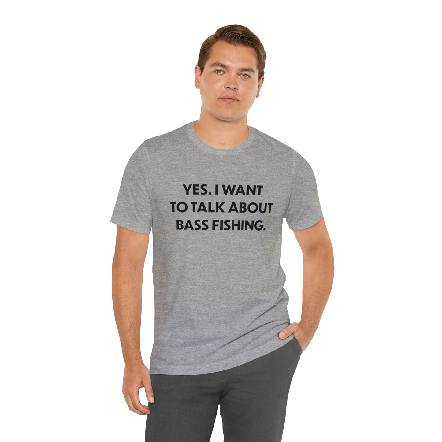 Yes. I want to talk about bass fishing. t-shirt