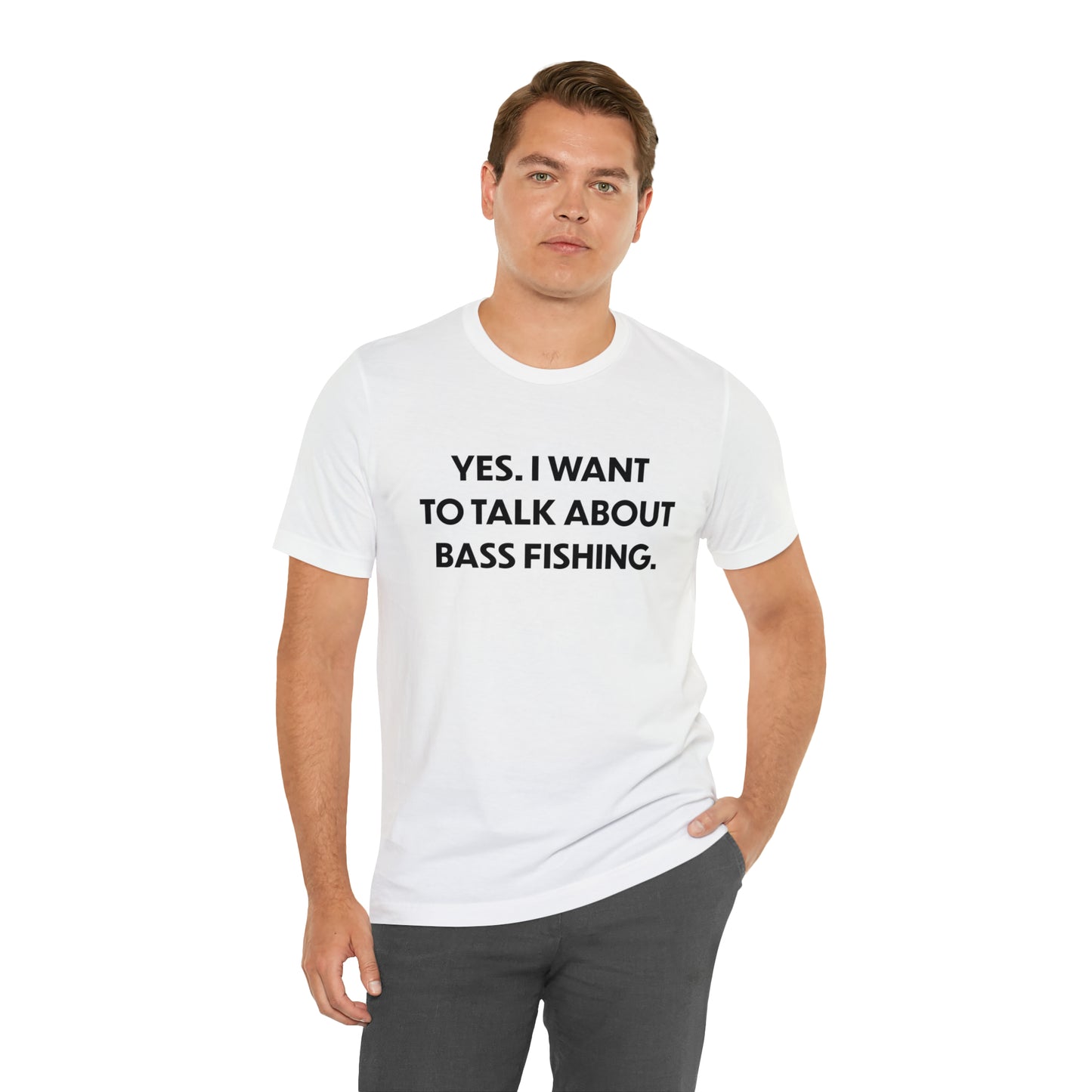 Yes. I want to talk about bass fishing. t-shirt