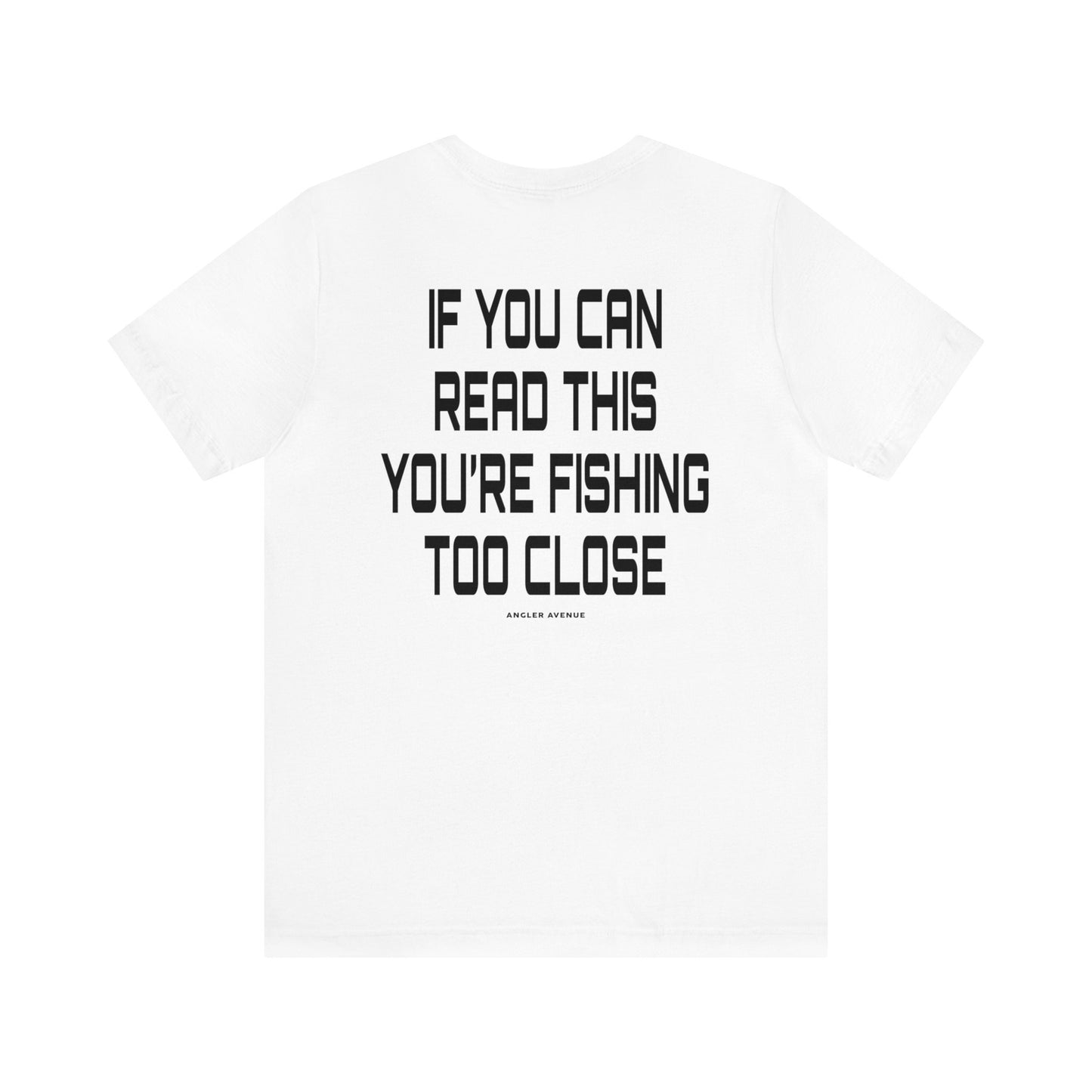 If You Can Read This You're Fishing Too Close T-Shirt