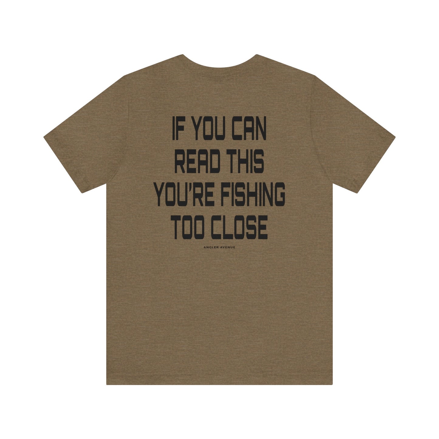 If You Can Read This You're Fishing Too Close T-Shirt