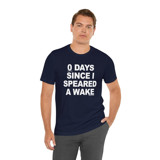 Zero Days Since I Speared a Wake T-Shirt