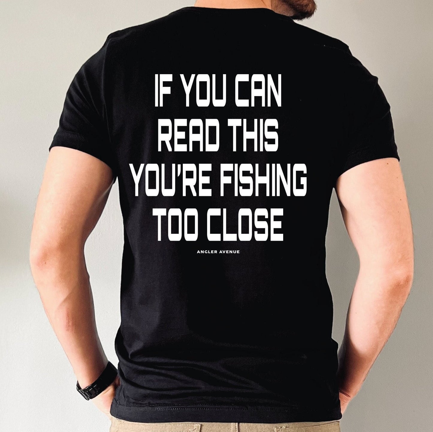 If You Can Read This You're Fishing Too Close T-Shirt